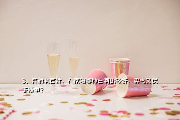 3、普通老百姓，在家喝哪種白酒比較好，實惠又保證質(zhì)量？