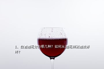 1、白酒酒花分為哪幾種？如何從酒花辨別酒質(zhì)好壞？