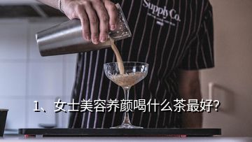 1、女士美容養(yǎng)顏喝什么茶最好？