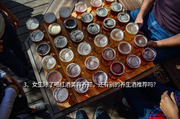 3、女生除了喝紅酒美容養(yǎng)顏，還有別的養(yǎng)生酒推薦嗎？