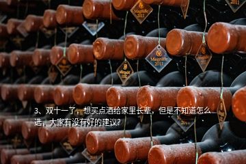 3、雙十一了，想買點(diǎn)酒給家里長輩，但是不知道怎么選，大家有沒有好的建議？