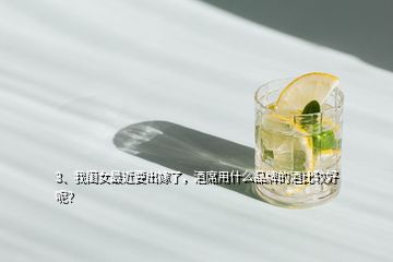 3、我閨女最近要出嫁了，酒席用什么品牌的酒比較好呢？