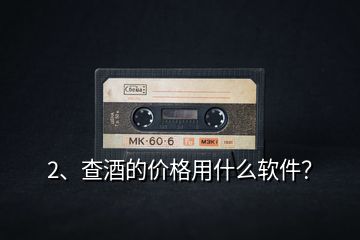 2、查酒的價(jià)格用什么軟件？