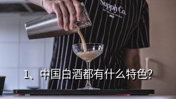 1、中國白酒都有什么特色？