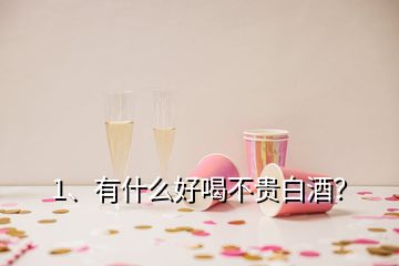 1、有什么好喝不貴白酒？