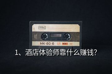 1、酒店體驗(yàn)師靠什么賺錢？
