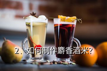 2、如何制作麝香酒米？