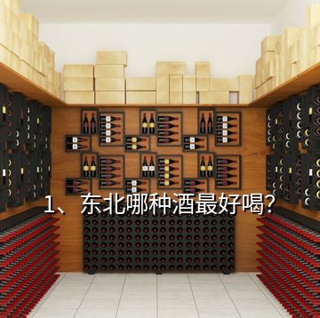 1、東北哪種酒最好喝？