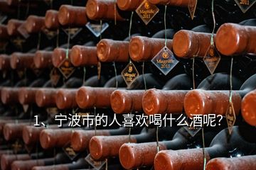 1、寧波市的人喜歡喝什么酒呢？