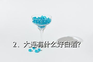 2、大連有什么好白酒？