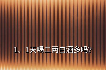 1、1天喝二兩白酒多嗎？