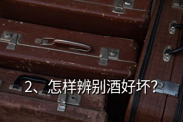 2、怎樣辨別酒好壞？