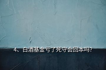 4、白酒基金虧了死守會(huì)回本嗎？