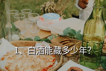 1、白酒能藏多少年？