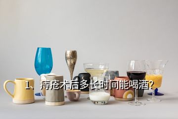 1、痔瘡術(shù)后多長(zhǎng)時(shí)間能喝酒？