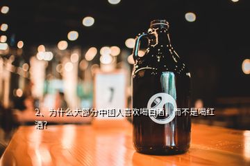 2、為什么大部分中國人喜歡喝白酒，而不是喝紅酒？