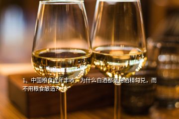 1、中國(guó)糧食連年豐收，為什么白酒都是用酒精勾兌，而不用糧食釀造？