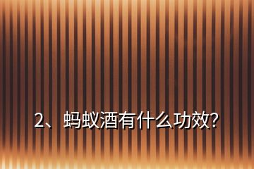 2、螞蟻酒有什么功效？