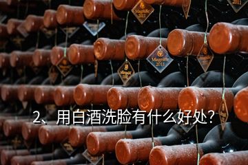 2、用白酒洗臉有什么好處？