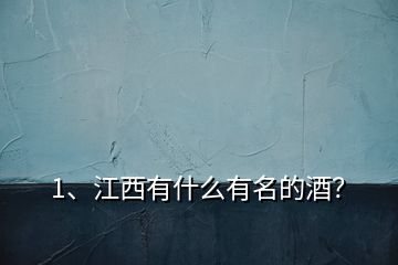 1、江西有什么有名的酒？