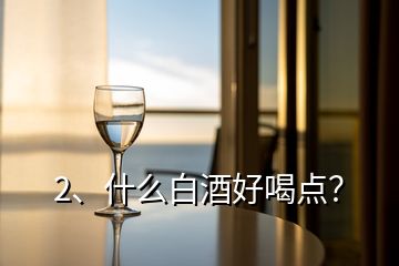 2、什么白酒好喝點？