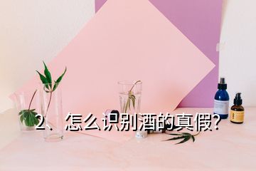 2、怎么識別酒的真假？