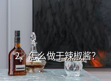 2、怎么做干辣椒醬？