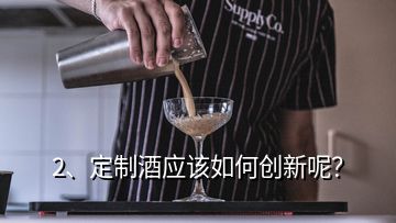 2、定制酒應(yīng)該如何創(chuàng)新呢？