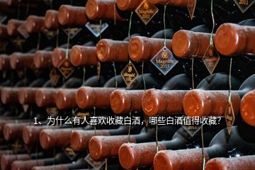 1、為什么有人喜歡收藏白酒，哪些白酒值得收藏？