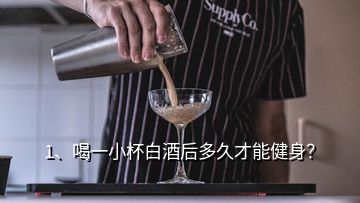 1、喝一小杯白酒后多久才能健身？