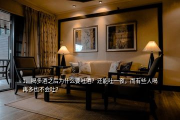 1、喝多酒之后為什么要吐酒？還能吐一夜，而有些人喝再多也不會(huì)吐？