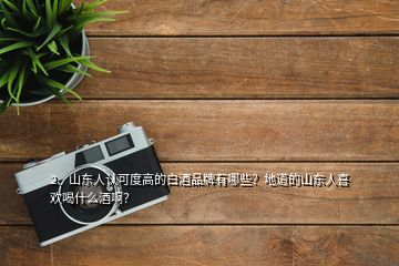 2、山東人認(rèn)可度高的白酒品牌有哪些？地道的山東人喜歡喝什么酒??？