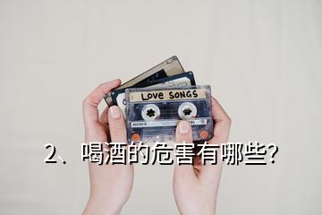 2、喝酒的危害有哪些？