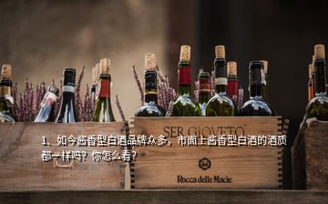 1、如今醬香型白酒品牌眾多，市面上醬香型白酒的酒質(zhì)都一樣嗎？你怎么看？