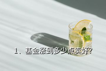 1、基金漲到多少點(diǎn)賣好？