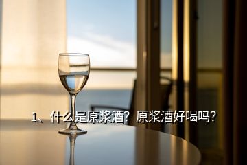 1、什么是原漿酒？原漿酒好喝嗎？