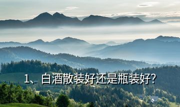 1、白酒散裝好還是瓶裝好？