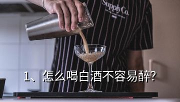 1、怎么喝白酒不容易醉？