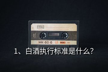 1、白酒執(zhí)行標(biāo)準(zhǔn)是什么？