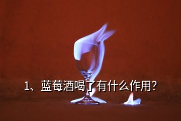 1、藍(lán)莓酒喝了有什么作用？