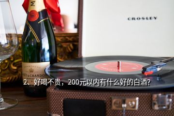 2、好喝不貴，200元以內(nèi)有什么好的白酒？