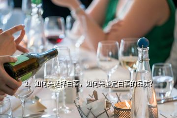 2、如何來選擇白酒，如何來鑒定白酒的品質(zhì)？