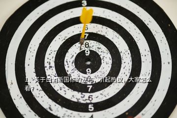 1、關(guān)于白酒新國標(biāo)的發(fā)布，引起熱議，大家怎么看？