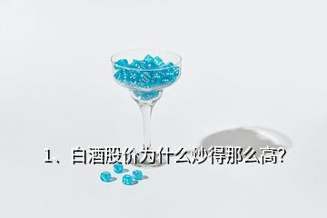 1、白酒股價(jià)為什么炒得那么高？