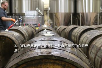 3、OEM產(chǎn)品定制，如何做一款自己想要的白酒產(chǎn)品？