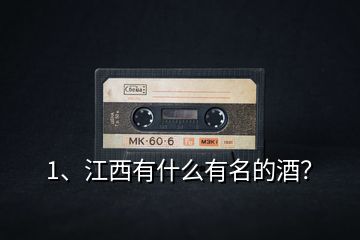 1、江西有什么有名的酒？