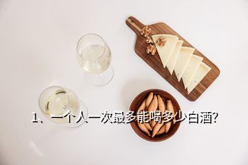 1、一個(gè)人一次最多能喝多少白酒？