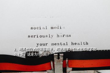 2、喝其他白酒經常容易暈，可是喝茅臺白酒就感覺不怎么上頭，這是為什么呢？