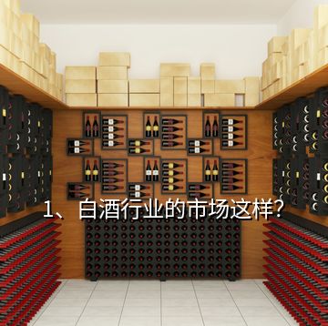 1、白酒行業(yè)的市場(chǎng)這樣？