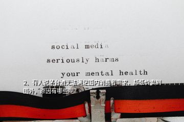 2、有人說茅臺酒無法滿足國內消費者需求，卻低價賣到國外，原因有哪些呢？